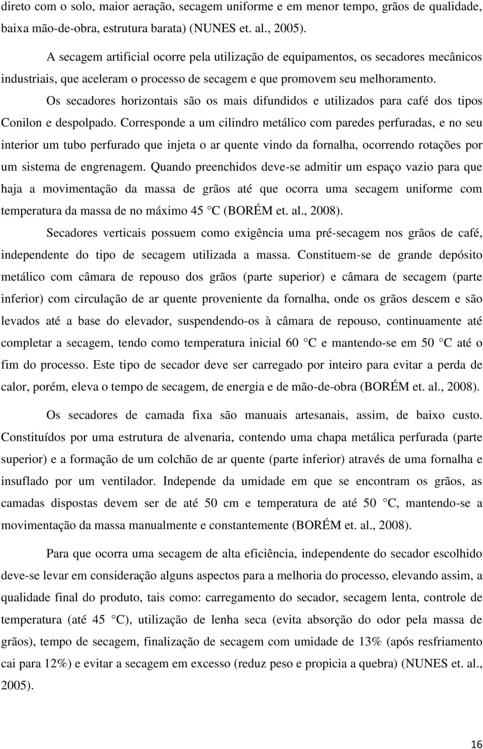 Os secadores horizontais são os mais difundidos e utilizados para café dos tipos Conilon e despolpado.