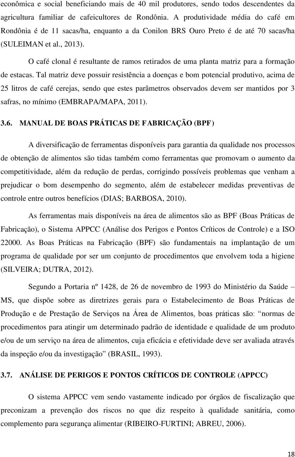 O café clonal é resultante de ramos retirados de uma planta matriz para a formação de estacas.