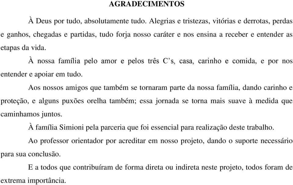 À nossa família pelo amor e pelos três C s, casa, carinho e comida, e por nos entender e apoiar em tudo.