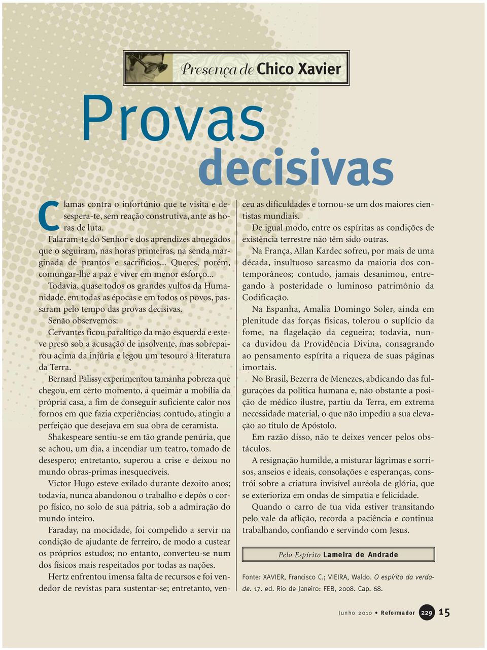 .. Todavia, quase todos os grandes vultos da Humanidade, em todas as épocas e em todos os povos, passaram pelo tempo das provas decisivas.