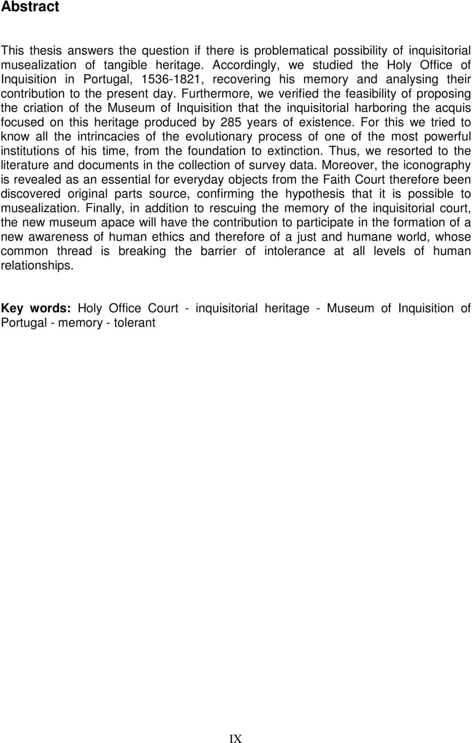 Furthermore, we verified the feasibility of proposing the criation of the Museum of Inquisition that the inquisitorial harboring the acquis focused on this heritage produced by 285 years of existence.