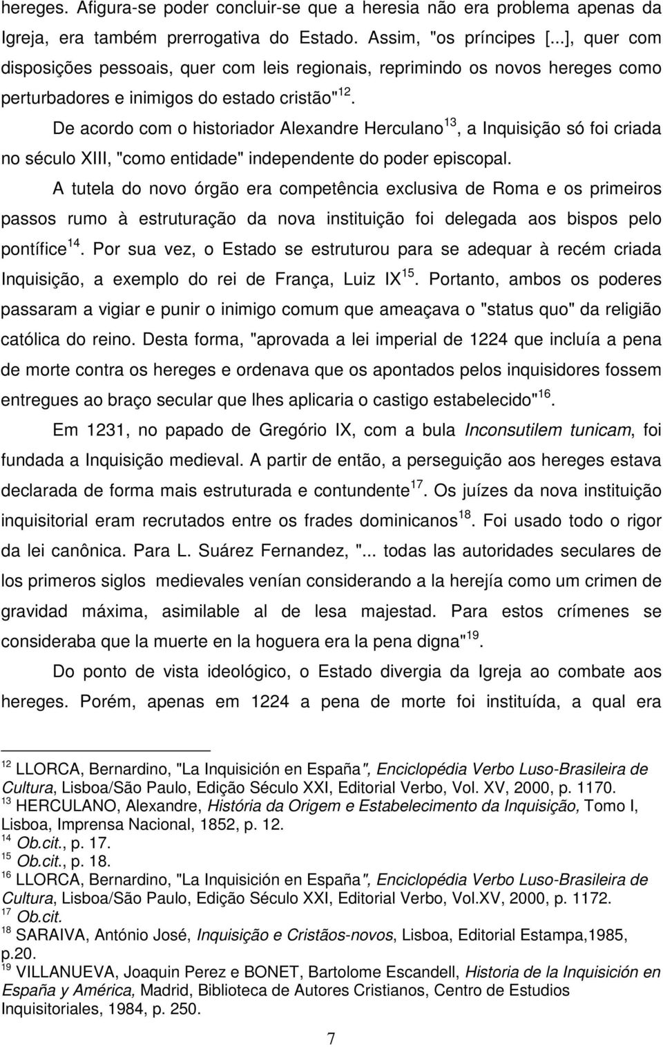 De acordo com o historiador Alexandre Herculano 13, a Inquisição só foi criada no século XIII, "como entidade" independente do poder episcopal.