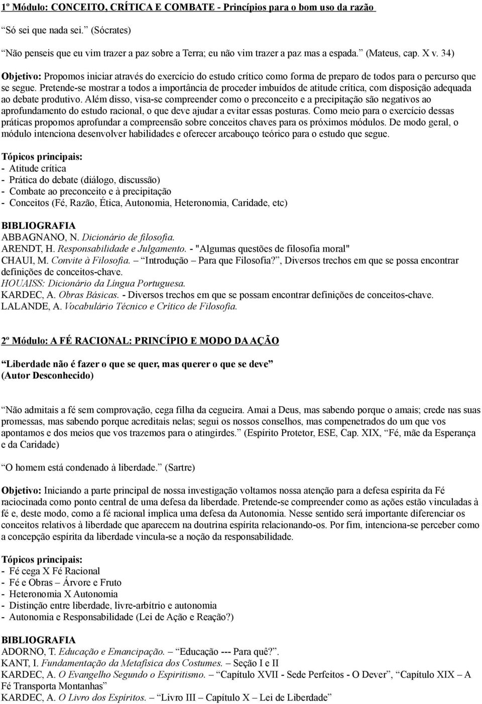 Pretende-se mostrar a todos a importância de proceder imbuídos de atitude crítica, com disposição adequada ao debate produtivo.