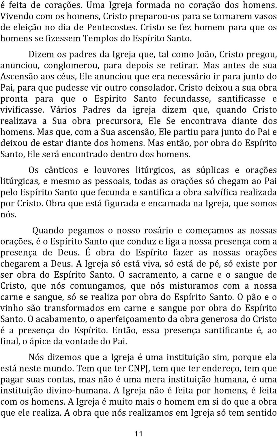 Mas antes de sua Ascensão aos céus, Ele anunciou que era necessário ir para junto do Pai, para que pudesse vir outro consolador.