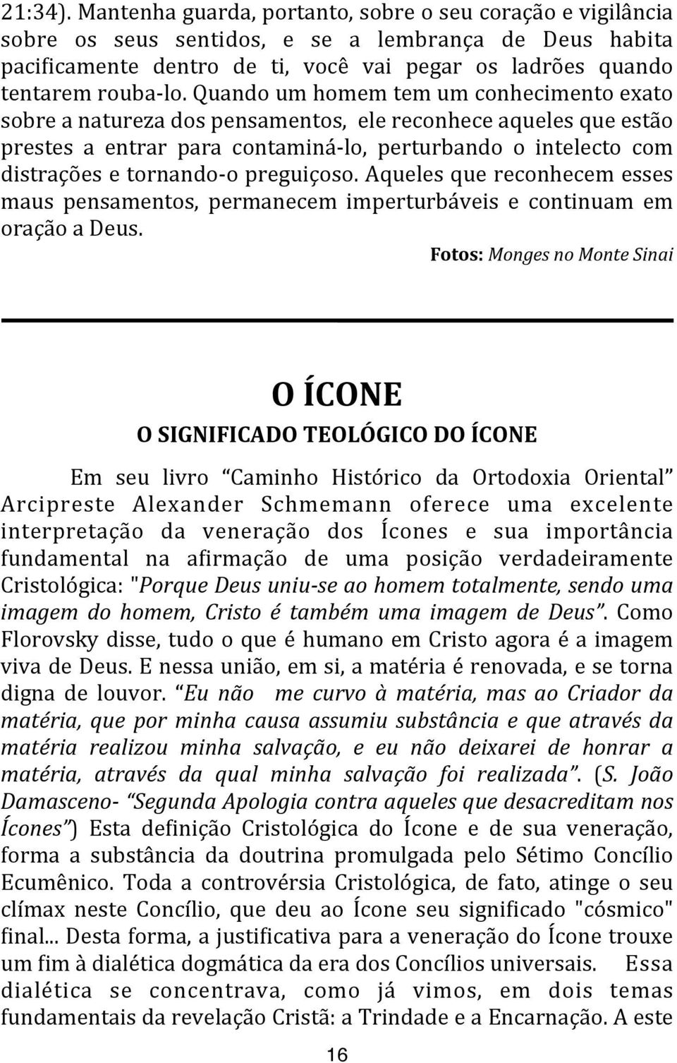 Quando um homem tem um conhecimento exato sobre a natureza dos pensamentos, ele reconhece aqueles que estão prestes a entrar para contaminá- lo, perturbando o intelecto com distrações e tornando- o