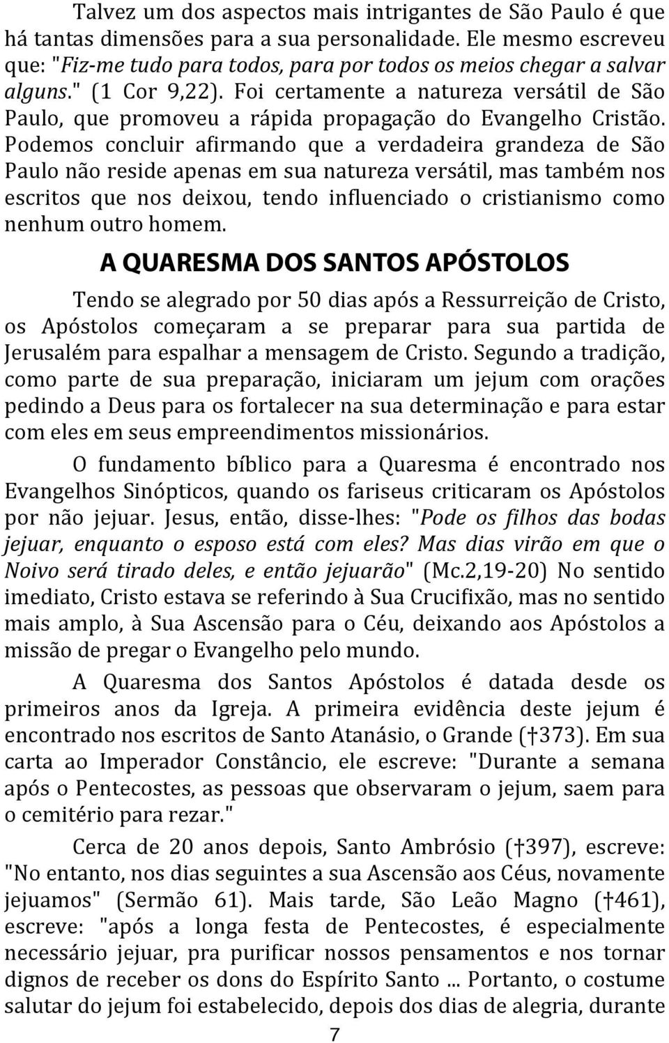 Foi certamente a natureza versátil de São Paulo, que promoveu a rápida propagação do Evangelho Cristão.