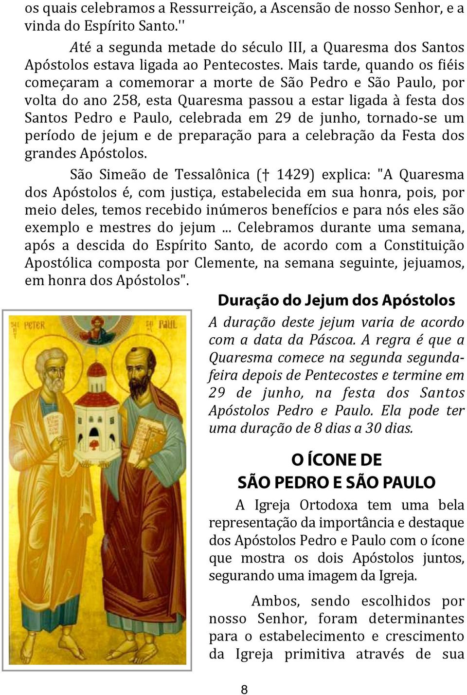 junho, tornado- se um período de jejum e de preparação para a celebração da Festa dos grandes Apóstolos.