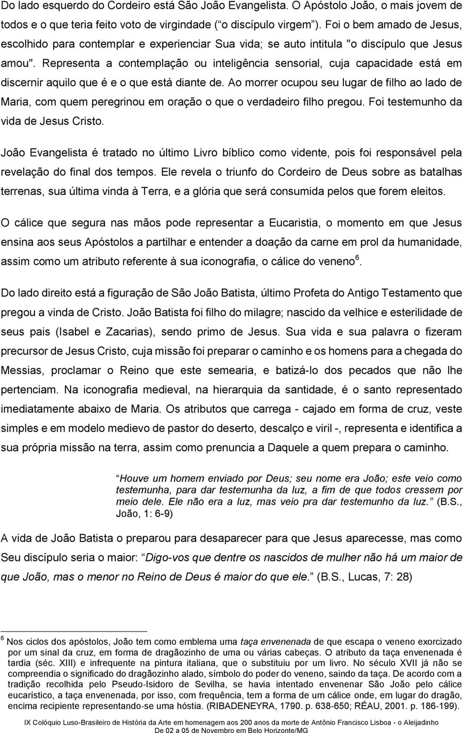 Representa a contemplação ou inteligência sensorial, cuja capacidade está em discernir aquilo que é e o que está diante de.