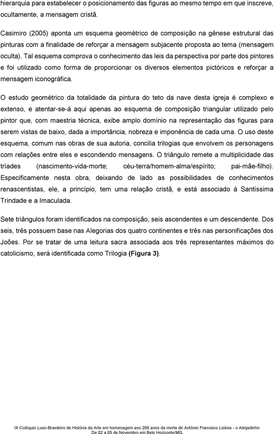 Tal esquema comprova o conhecimento das leis da perspectiva por parte dos pintores e foi utilizado como forma de proporcionar os diversos elementos pictóricos e reforçar a mensagem iconográfica.