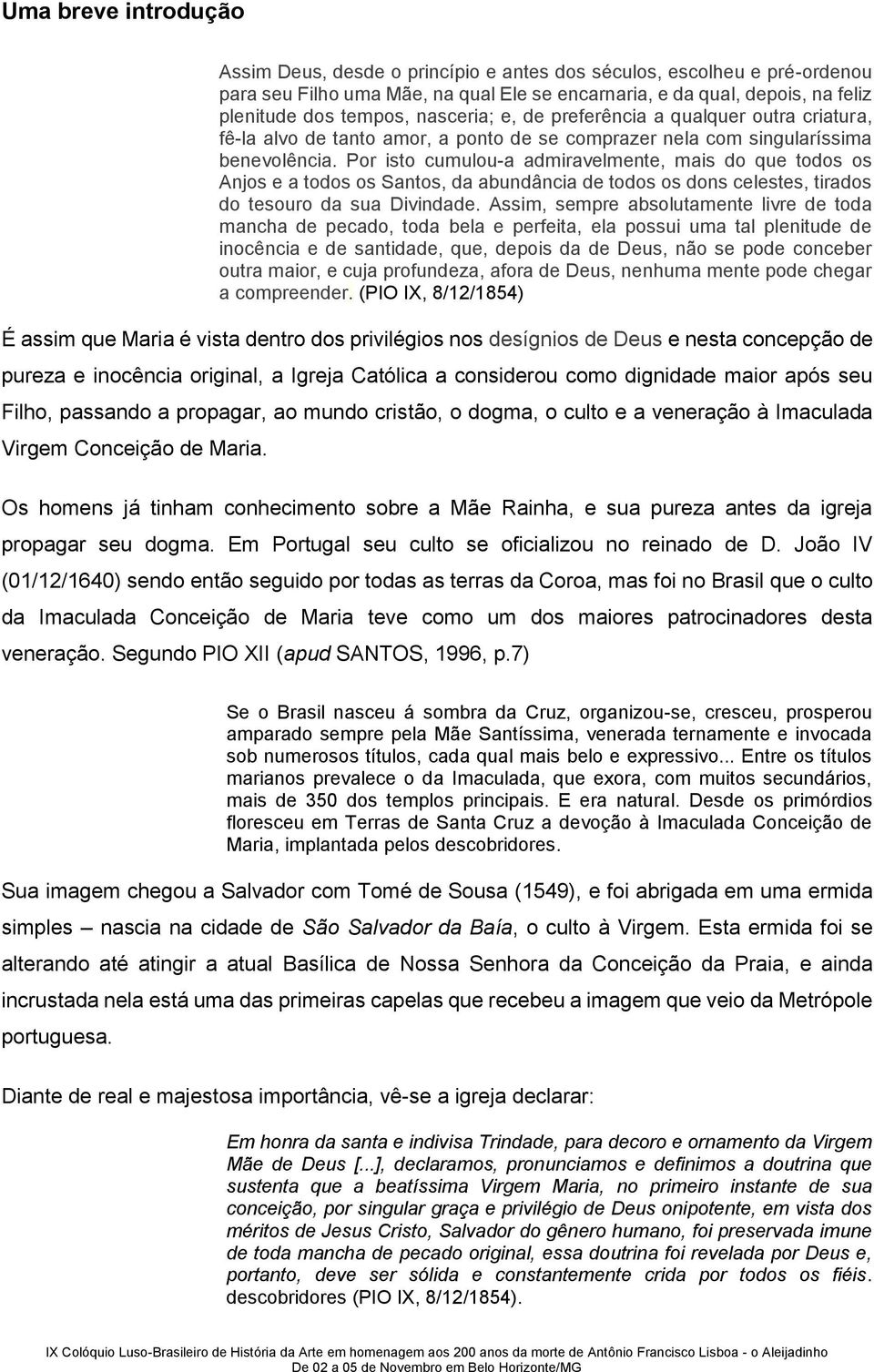 Por isto cumulou-a admiravelmente, mais do que todos os Anjos e a todos os Santos, da abundância de todos os dons celestes, tirados do tesouro da sua Divindade.