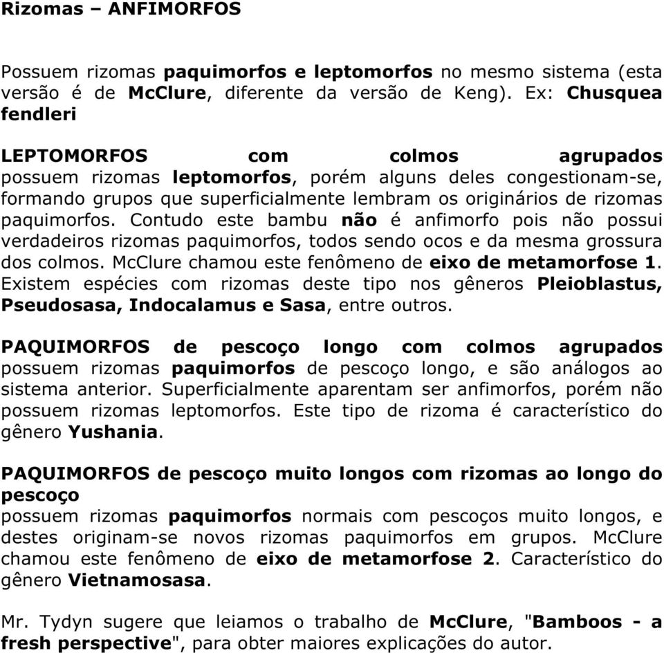 paquimorfos. Contudo este bambu não é anfimorfo pois não possui verdadeiros rizomas paquimorfos, todos sendo ocos e da mesma grossura dos colmos. McClure chamou este fenômeno de eixo de metamorfose 1.