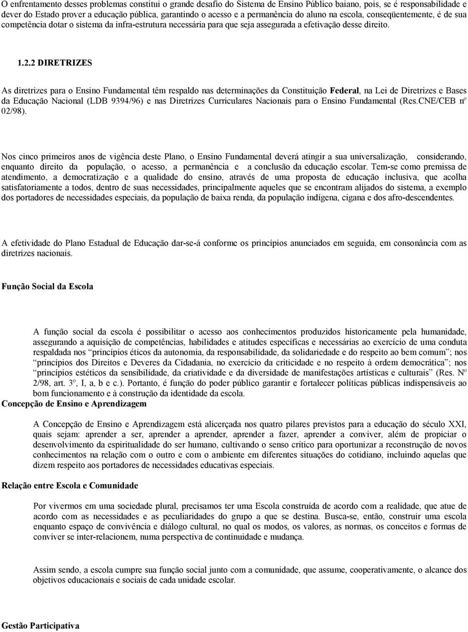 2 DIRETRIZES As diretrizes para o Ensino Fundamental têm respaldo nas determinações da Constituição Federal, na Lei de Diretrizes e Bases da Educação Nacional (LDB 9394/96) e nas Diretrizes