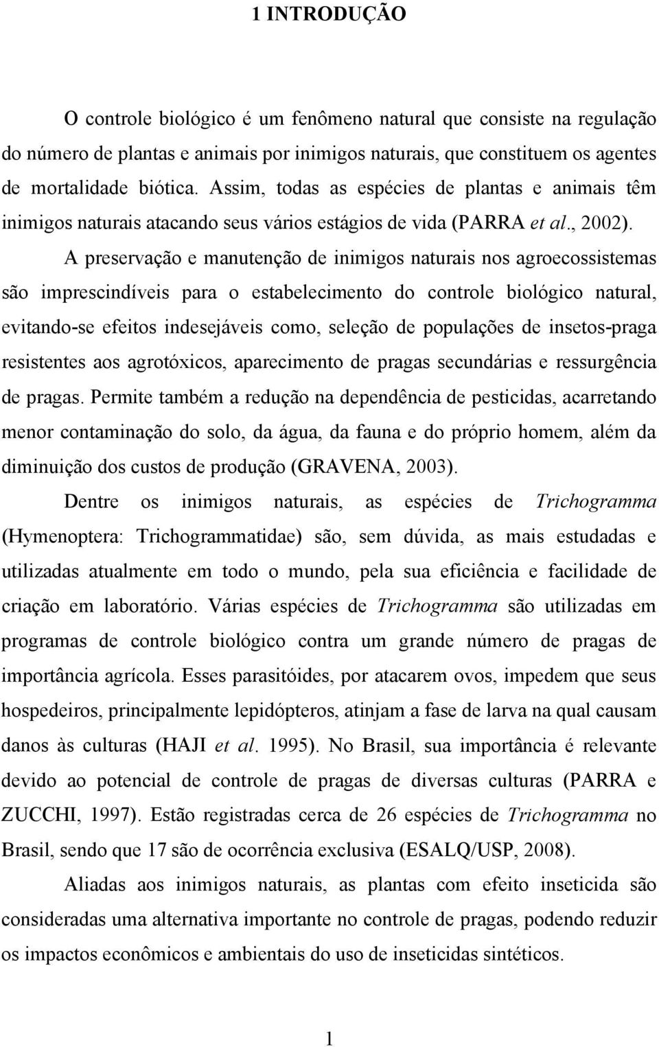 A preservação e manutenção de inimigos naturais nos agroecossistemas são imprescindíveis para o estabelecimento do controle biológico natural, evitando-se efeitos indesejáveis como, seleção de