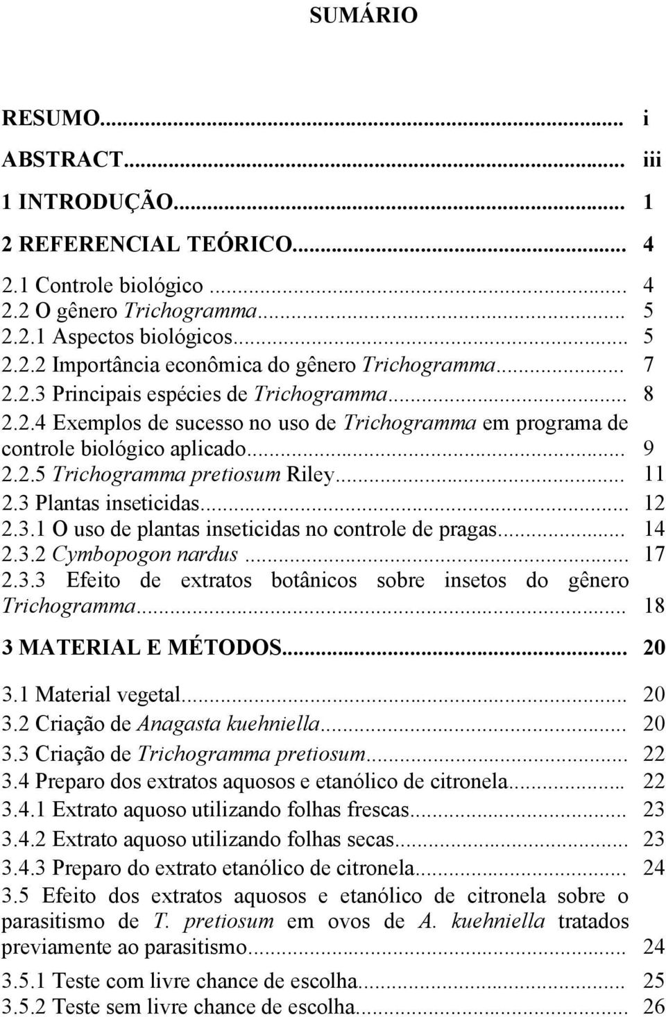 3 Plantas inseticidas... 12 2.3.1 O uso de plantas inseticidas no controle de pragas... 14 2.3.2 Cymbopogon nardus... 17 2.3.3 Efeito de extratos botânicos sobre insetos do gênero Trichogramma.