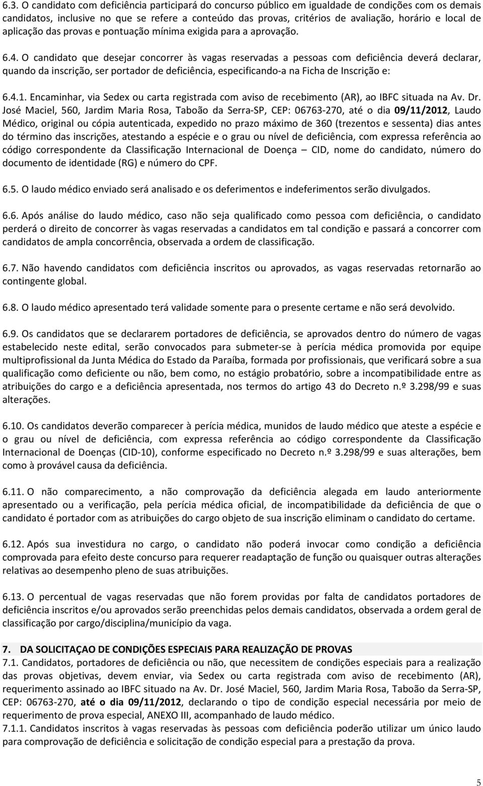 O candidato que desejar concorrer às vagas reservadas a pessoas com deficiência deverá declarar, quando da inscrição, ser portador de deficiência, especificando-a na Ficha de Inscrição e: 6.4.1.