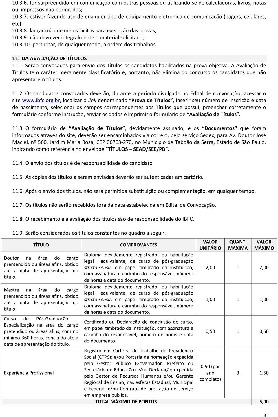 não devolver integralmente o material solicitado; 10.3.10. perturbar, de qualquer modo, a ordem dos trabalhos. 11. DA AVALIAÇÃO DE TÍTULOS 11.1. Serão convocados para envio dos Títulos os candidatos habilitados na prova objetiva.