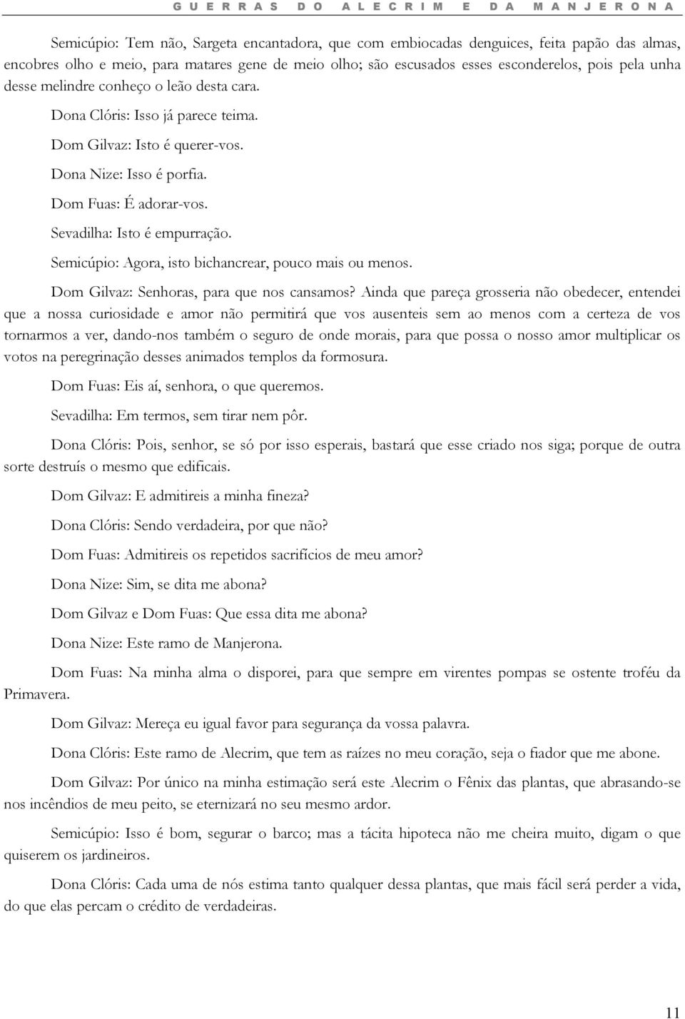 Dom Fuas: É adorar-vos. Sevadilha: Isto é empurração. Semicúpio: Agora, isto bichancrear, pouco mais ou menos. Dom Gilvaz: Senhoras, para que nos cansamos?