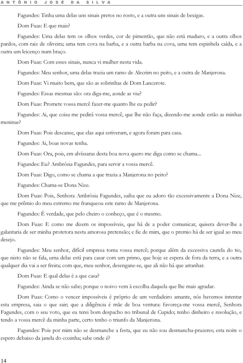 a outra um leicenço num braço. Dom Fuas: Com esses sinais, nunca vi mulher nesta vida. Fagundes: Meu senhor, uma delas trazia um ramo de Alecrim no peito, e a outra de Manjerona.