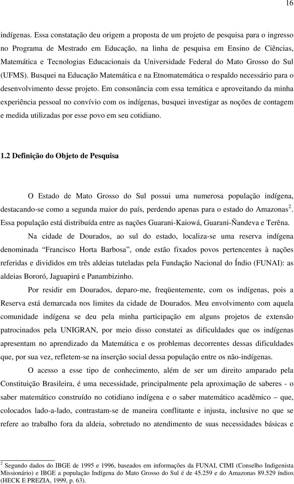 da Universidade Federal do Mato Grosso do Sul (UFMS). Busquei na Educação Matemática e na Etnomatemática o respaldo necessário para o desenvolvimento desse projeto.