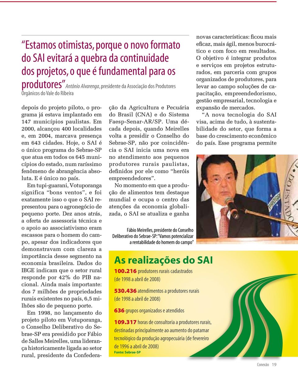 Uma década depois, quando Meirelles volta a presidir o Conselho do Sebrae-SP, não por coincidência o SAI inicia uma nova era no atendimento aos pequenos produtores rurais paulistas, definidos por ele