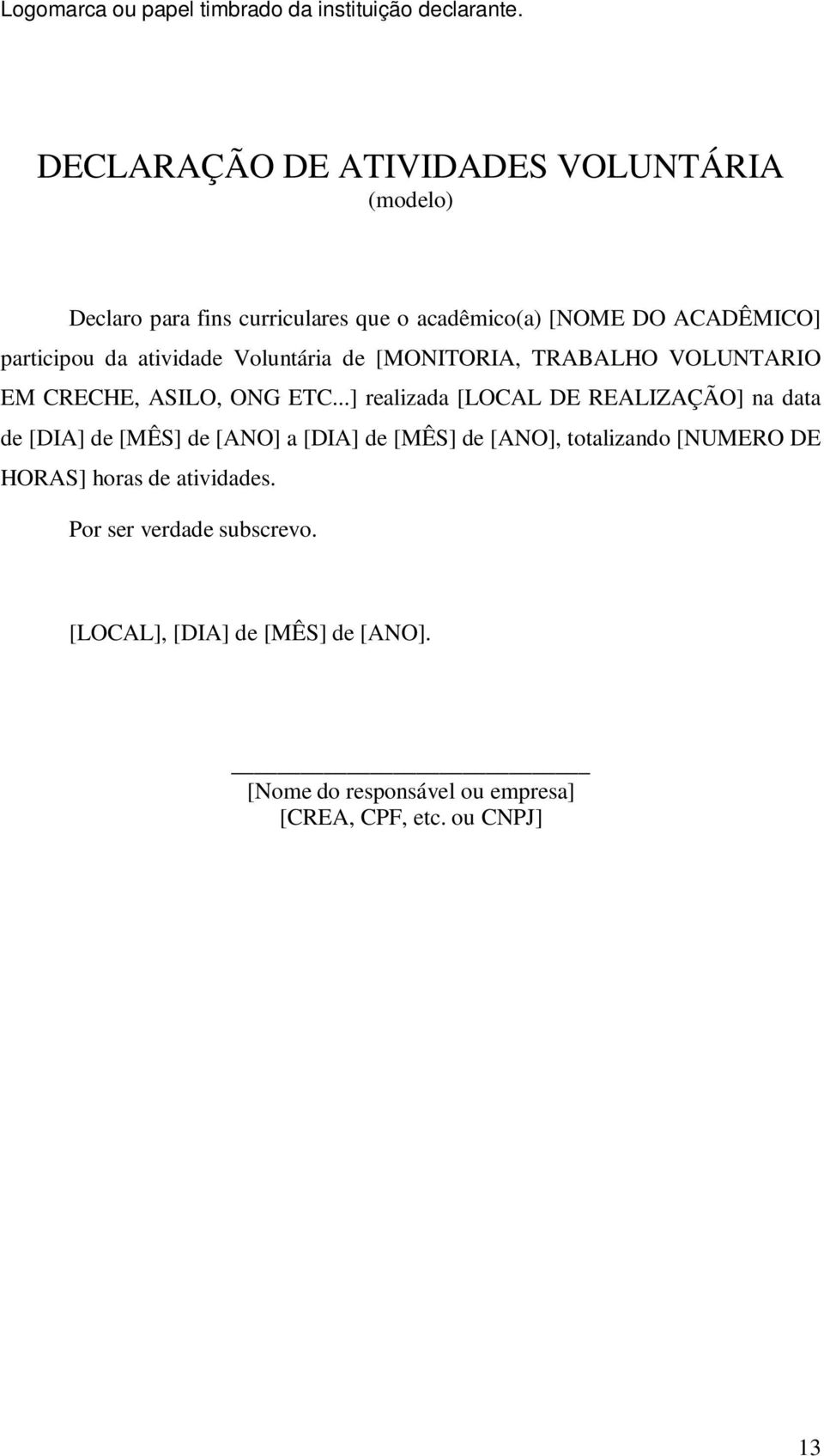 atividade Voluntária de [MONITORIA, TRABALHO VOLUNTARIO EM CRECHE, ASILO, ONG ETC.