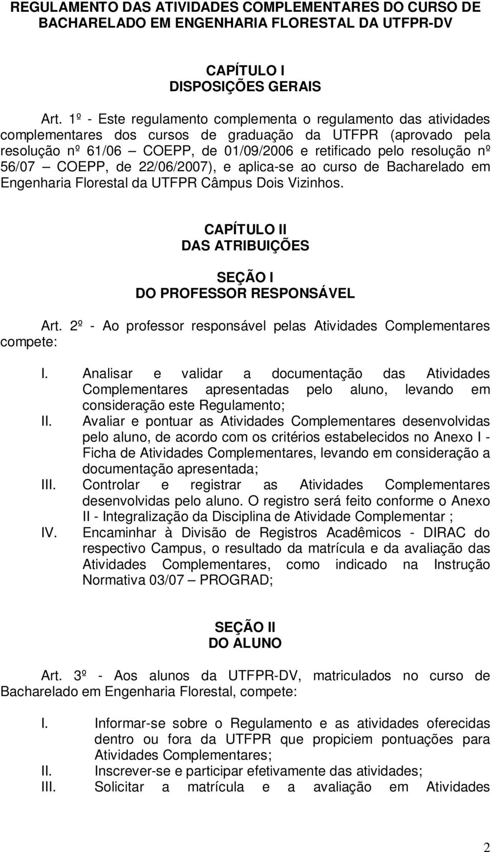 56/07 COEPP, de 22/06/2007), e aplica-se ao curso de Bacharelado em Engenharia Florestal da UTFPR Câmpus Dois Vizinhos. CAPÍTULO II DAS ATRIBUIÇÕES SEÇÃO I DO PROFESSOR RESPONSÁVEL Art.