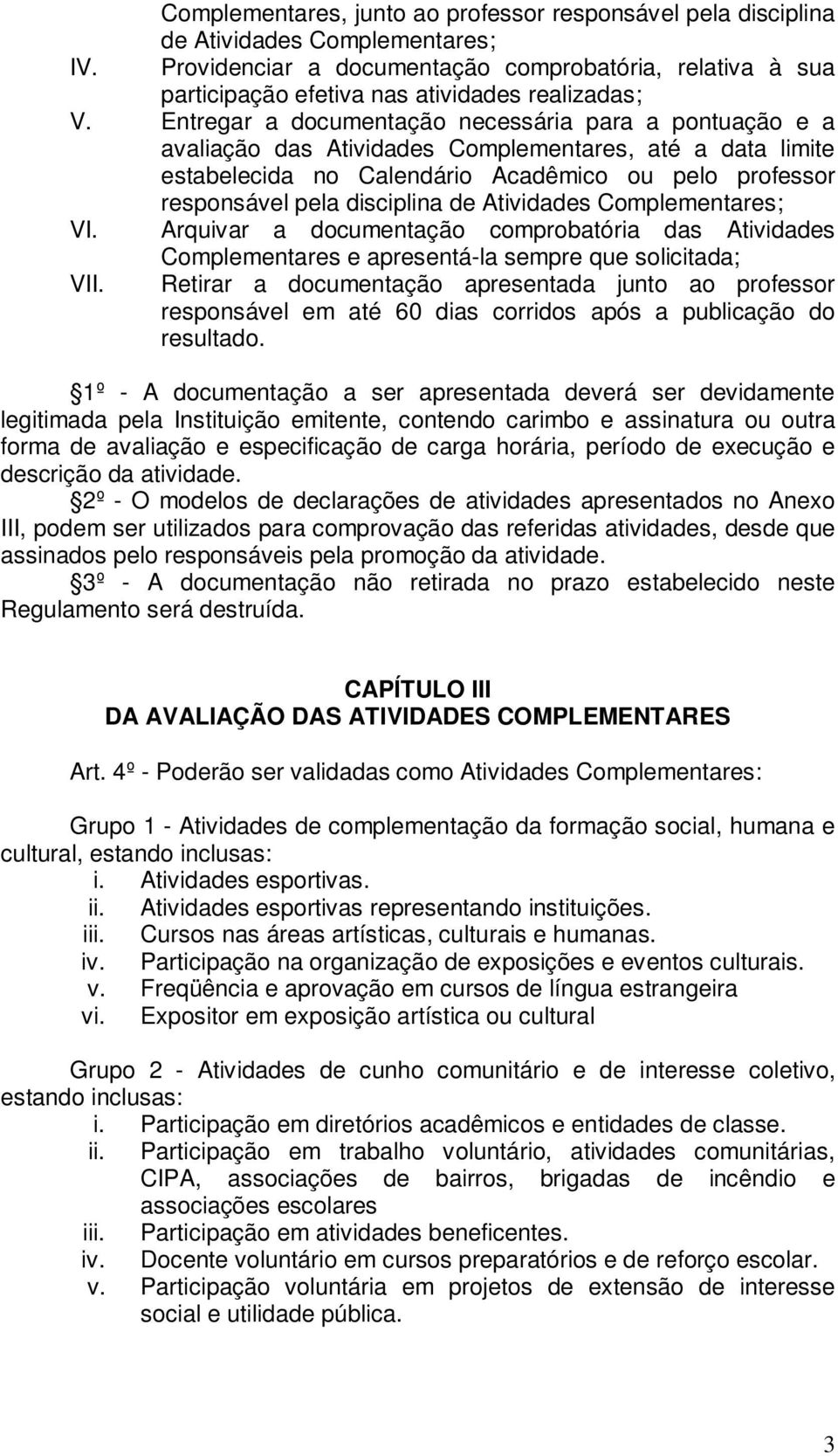 Entregar a documentação necessária para a pontuação e a avaliação das Atividades Complementares, até a data limite estabelecida no Calendário Acadêmico ou pelo professor responsável pela disciplina