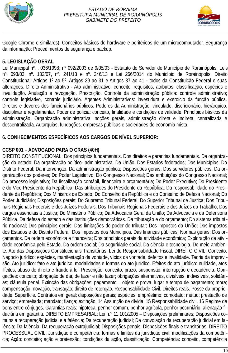 Direito Constitucional: Artigos 1º ao 5º, Artigos 29 ao 31 e Artigos 37 ao 41 - todos da Constituição Federal e suas alterações.