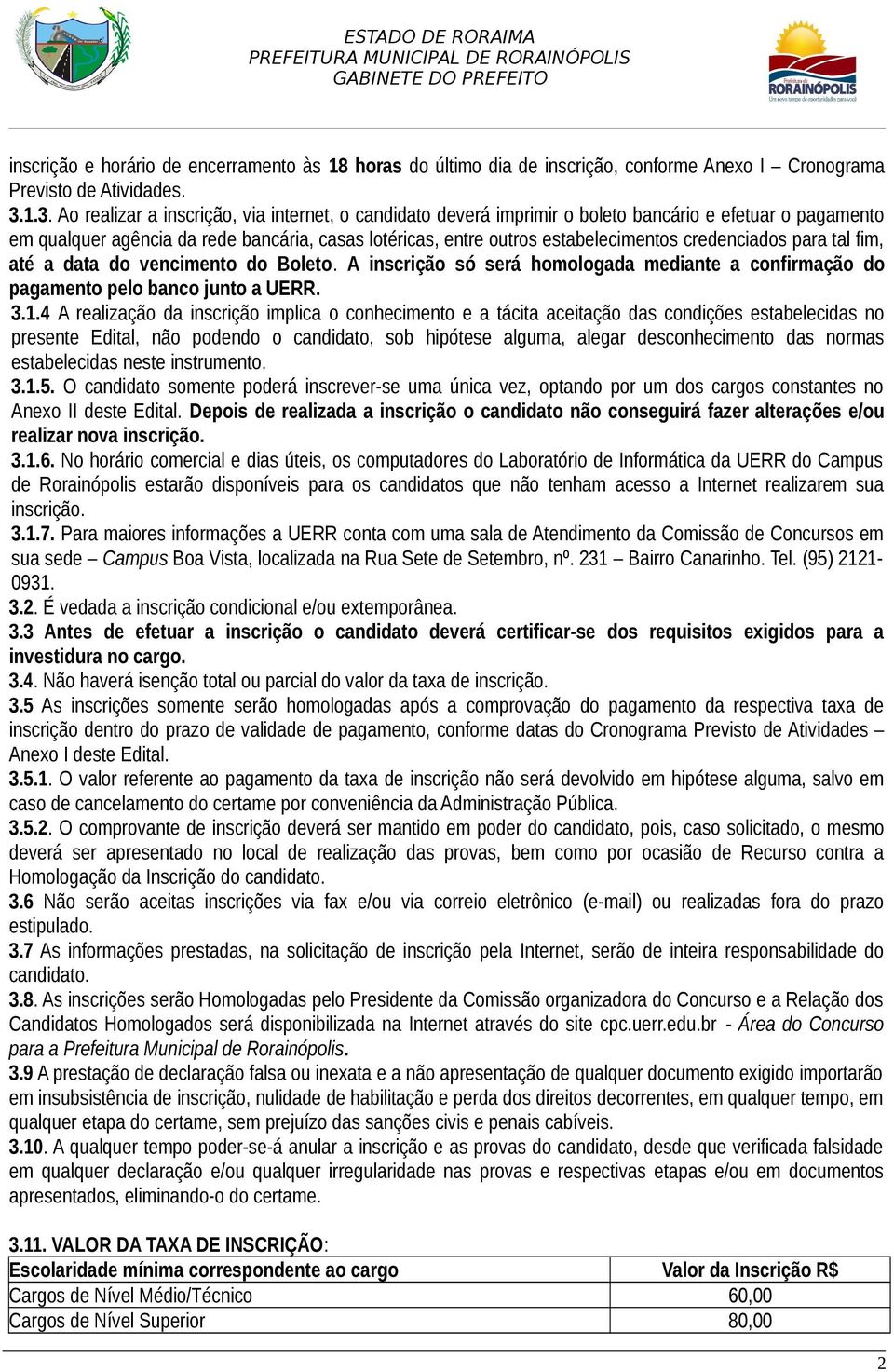 credenciados para tal fim, até a data do vencimento do Boleto. A inscrição só será homologada mediante a confirmação do pagamento pelo banco junto a UERR. 3.1.