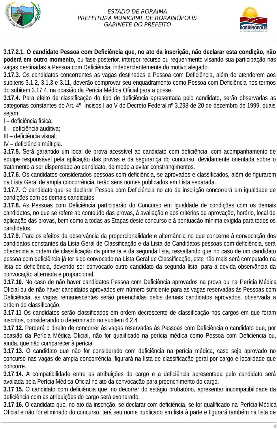 17.3. Os candidatos concorrentes as vagas destinadas a Pessoa com Deficiência, além de atenderem aos subitens 3.1.2, 3.1.3 e 3.