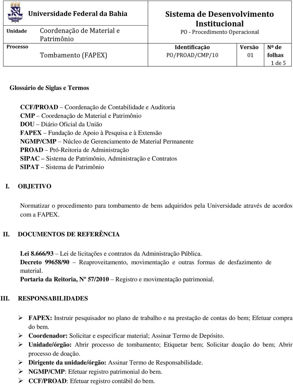 Gerenciamento de Material Permanente PROAD Pró-Reitoria de Administração SIPAC Sistema de Patrimônio, Administração e Contratos SIPAT Sistema de Patrimônio I.