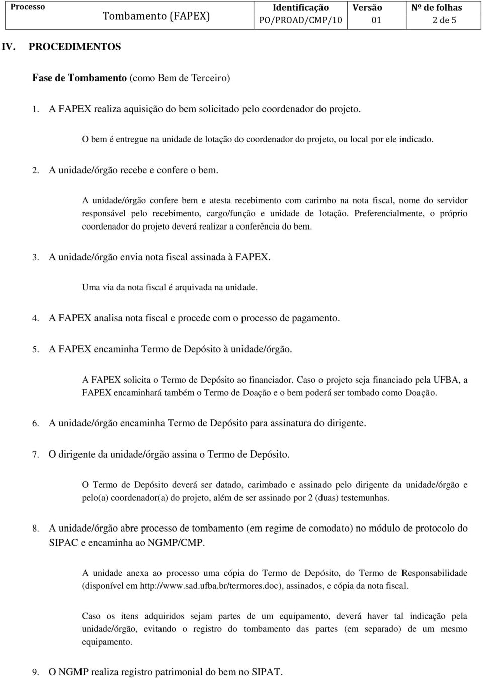 A unidade/órgão confere bem e atesta recebimento com carimbo na nota fiscal, nome do servidor responsável pelo recebimento, cargo/função e unidade de lotação.