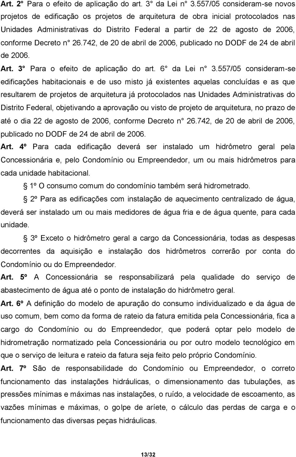 Decreto n 26.742, de 20 de abril de 2006, publicado no DODF de 24 de abril de 2006. Art. 3 Para o efeito de aplicação do art. 6 da Lei n 3.