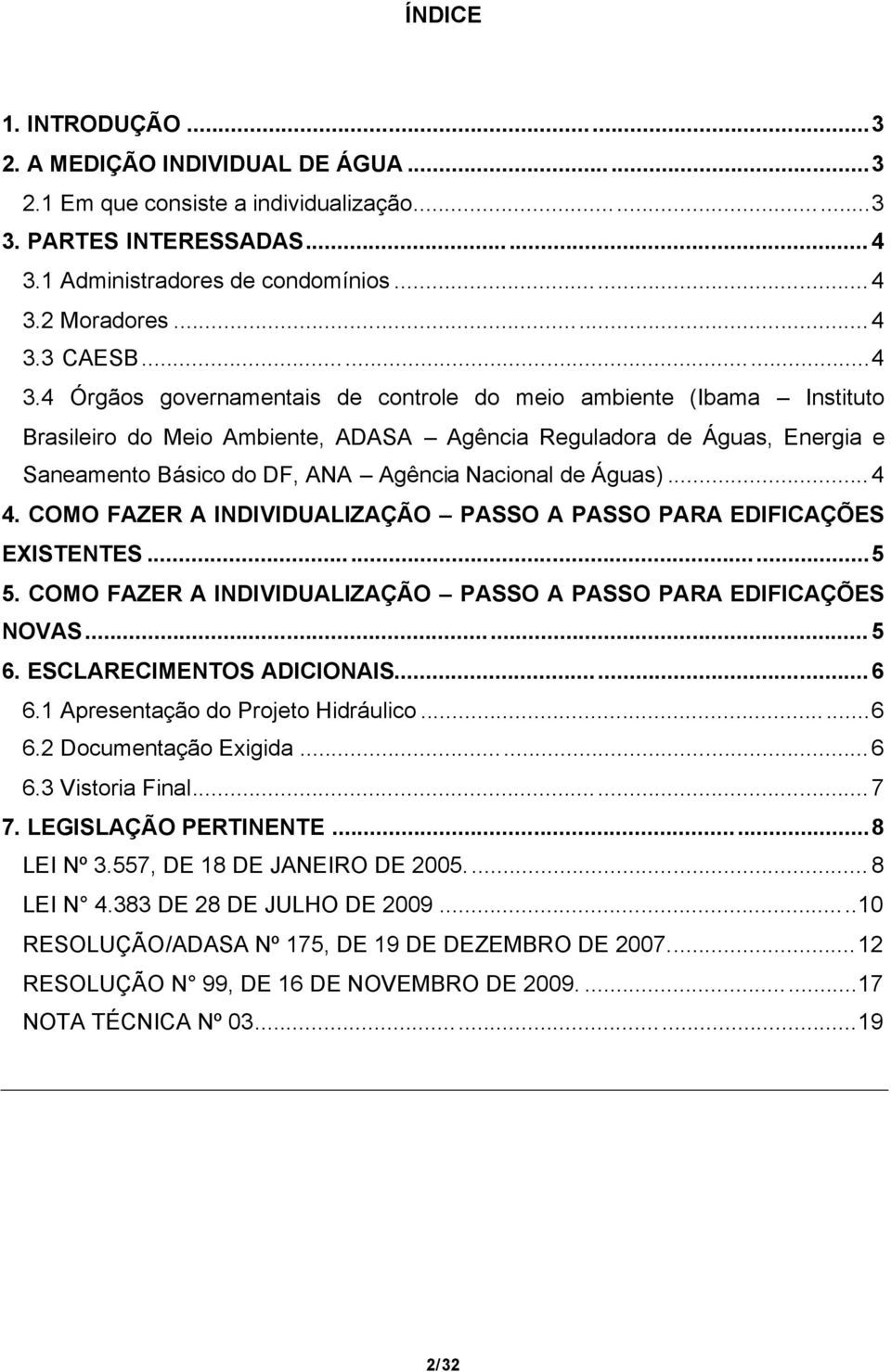 4 Órgãos governamentais de controle do meio ambiente (Ibama Instituto Brasileiro do Meio Ambiente, ADASA Agência Reguladora de Águas, Energia e Saneamento Básico do DF, ANA Agência Nacional de Águas).