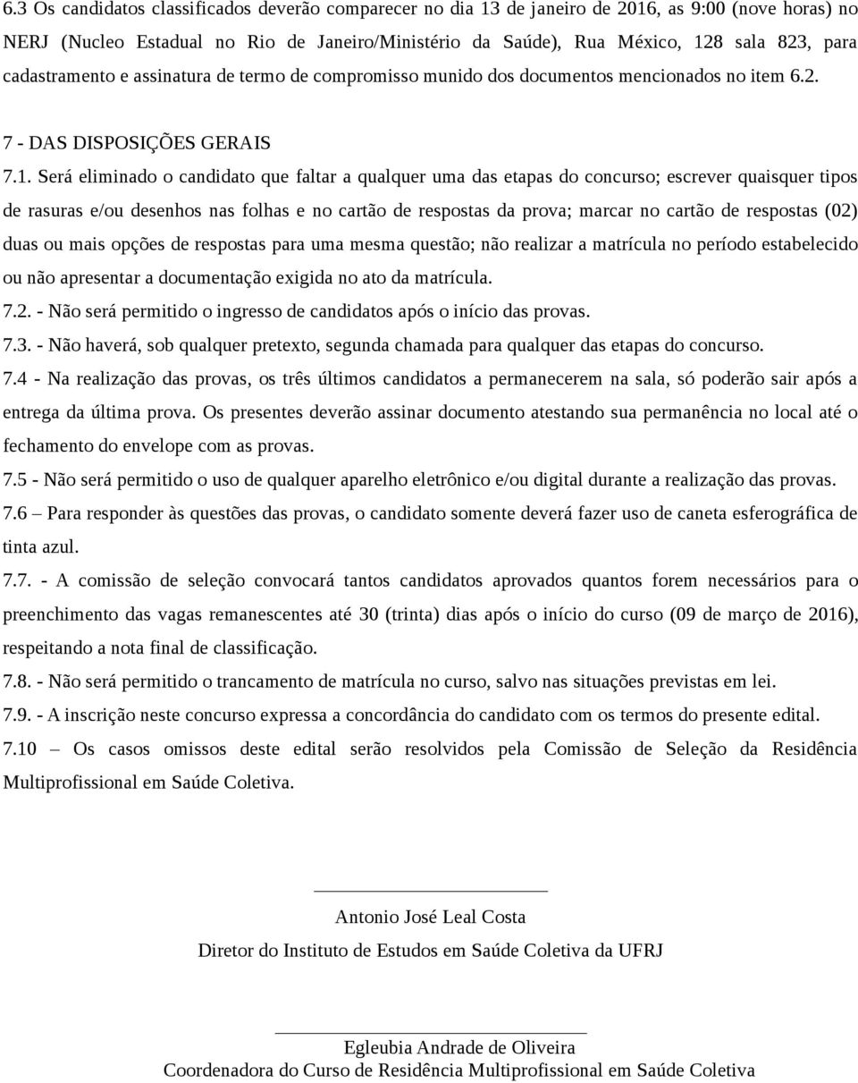 Será eliminado o candidato que faltar a qualquer uma das etapas do concurso; escrever quaisquer tipos de rasuras e/ou desenhos nas folhas e no cartão de respostas da prova; marcar no cartão de