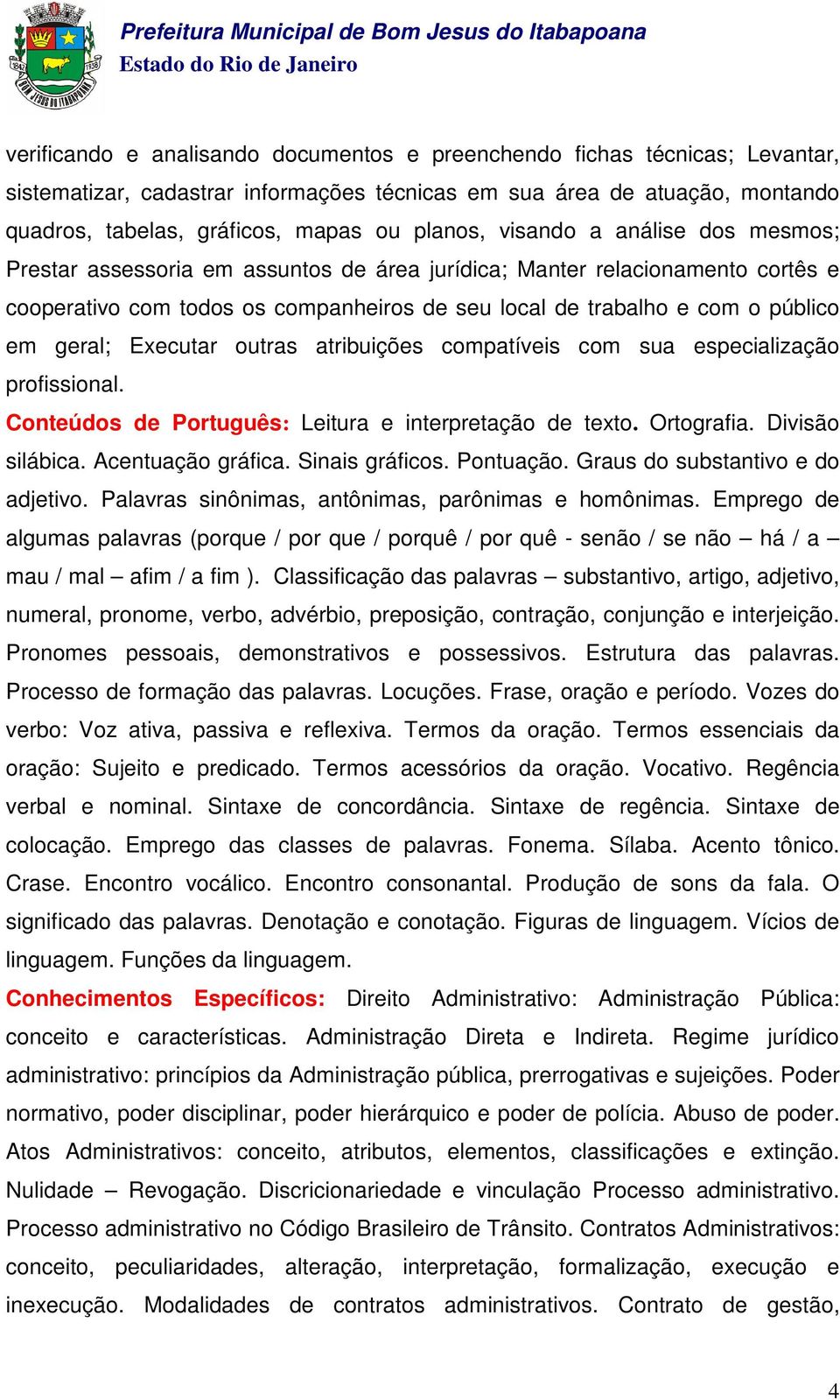 Executar outras atribuições compatíveis com sua especialização profissional. Conteúdos de Português: Leitura e interpretação de texto. Ortografia. Divisão silábica. Acentuação gráfica.