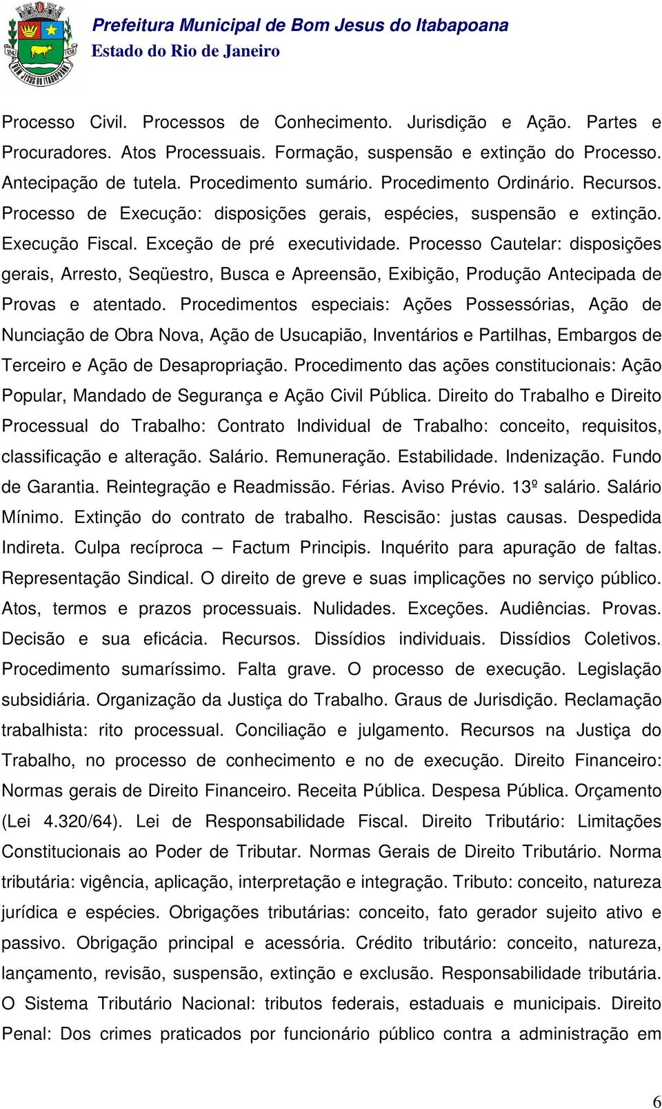 Processo Cautelar: disposições gerais, Arresto, Seqüestro, Busca e Apreensão, Exibição, Produção Antecipada de Provas e atentado.