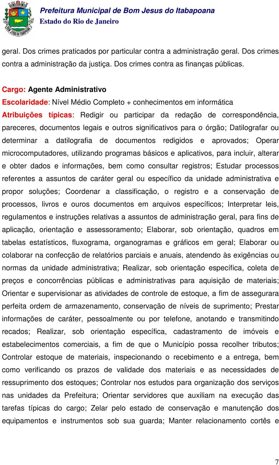 outros significativos para o órgão; Datilografar ou determinar a datilografia de documentos redigidos e aprovados; Operar microcomputadores, utilizando programas básicos e aplicativos, para incluir,