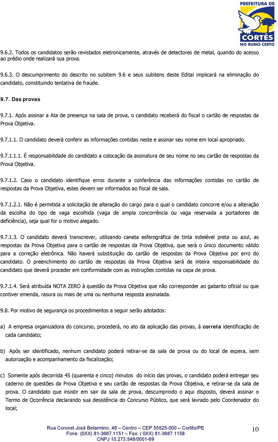 Após assinar a Ata de presença na sala de prova, o candidato receberá do fiscal o cartão de respostas da Prova Objetiva. 9.7.1.