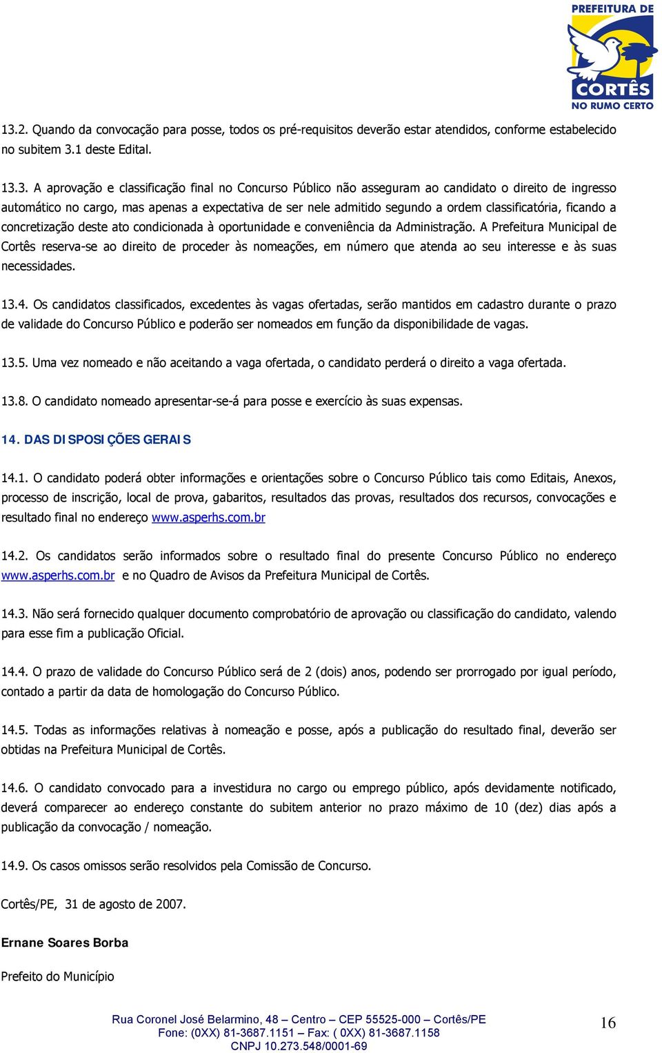 oportunidade e conveniência da Administração. A Prefeitura Municipal de Cortês reserva-se ao direito de proceder às nomeações, em número que atenda ao seu interesse e às suas necessidades. 13.4.