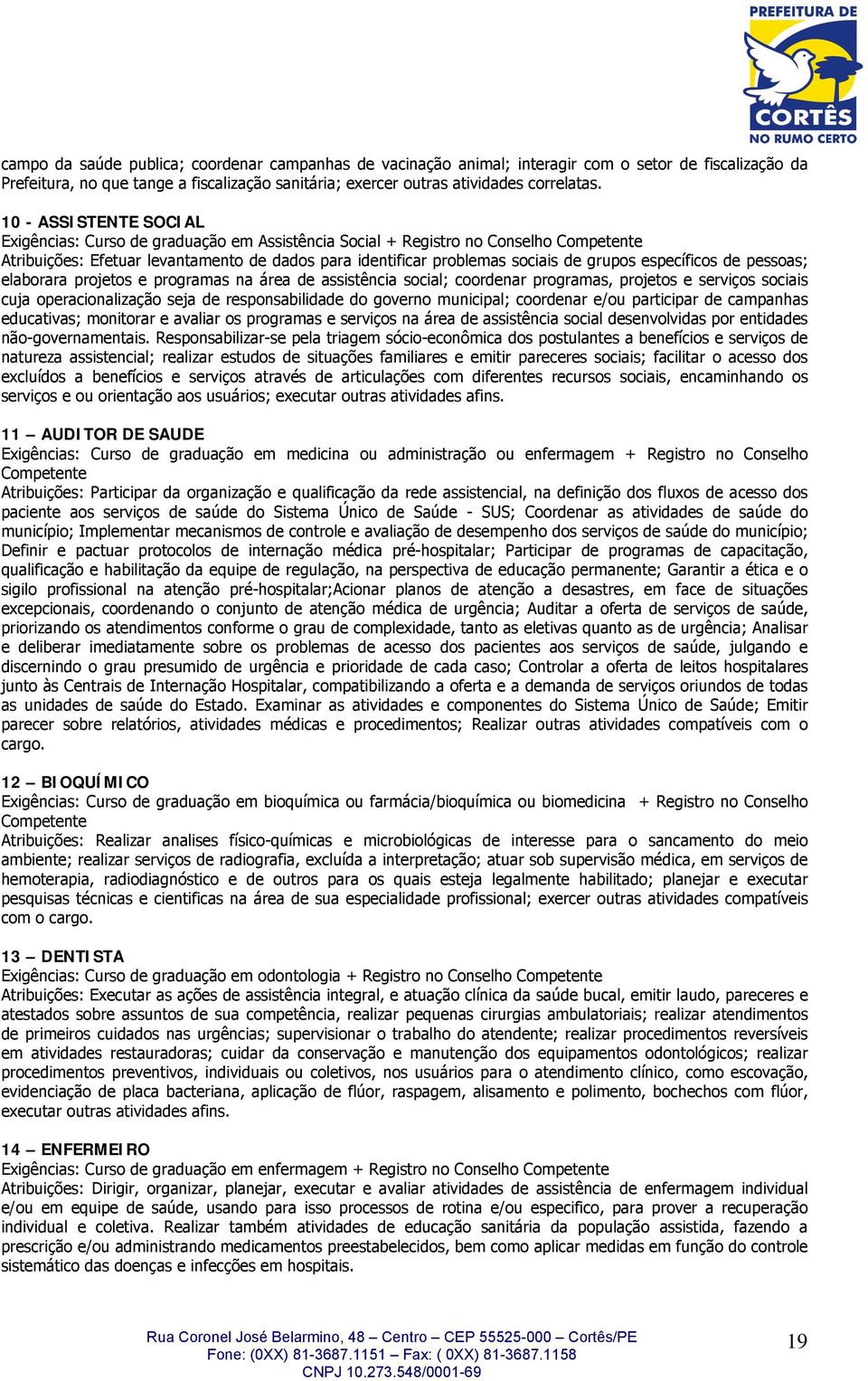 específicos de pessoas; elaborara projetos e programas na área de assistência social; coordenar programas, projetos e serviços sociais cuja operacionalização seja de responsabilidade do governo