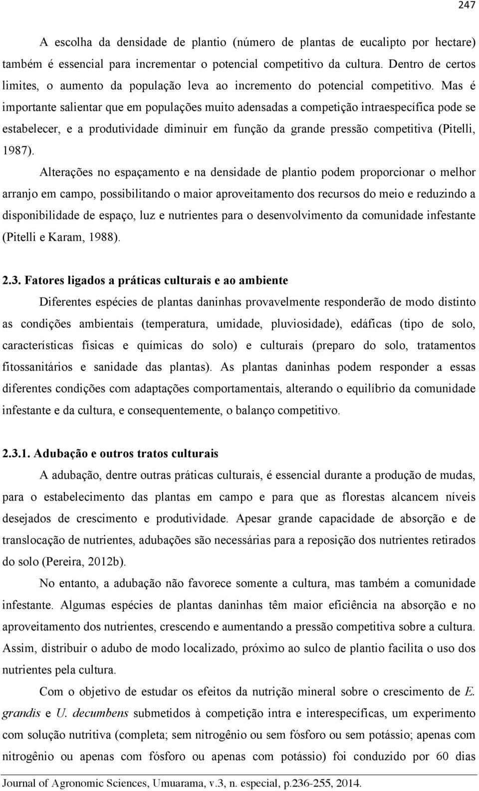 Mas é importante salientar que em populações muito adensadas a competição intraespecífica pode se estabelecer, e a produtividade diminuir em função da grande pressão competitiva (Pitelli, 1987).