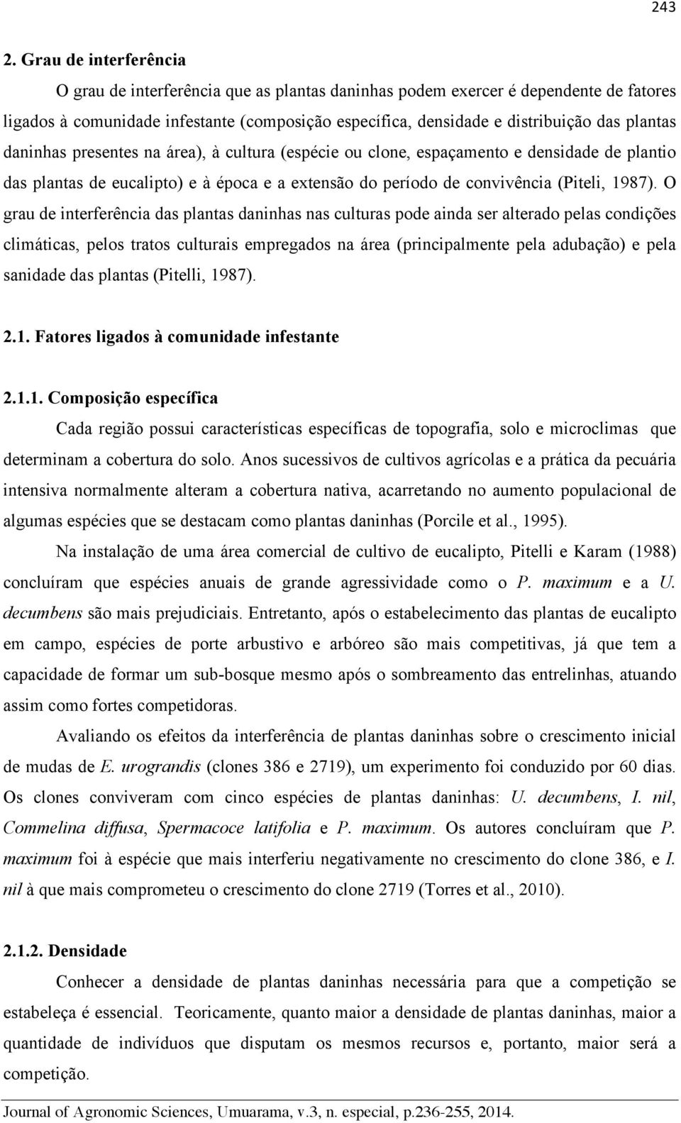 plantas daninhas presentes na área), à cultura (espécie ou clone, espaçamento e densidade de plantio das plantas de eucalipto) e à época e a extensão do período de convivência (Piteli, 1987).