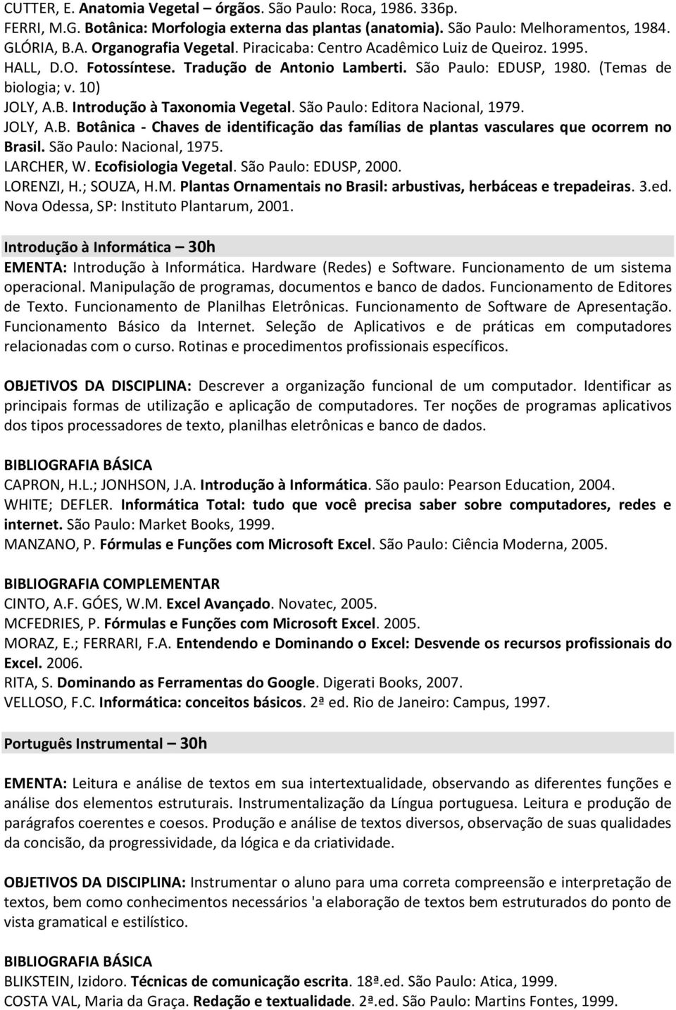 São Paulo: Editora Nacional, 1979. JOLY, A.B. Botânica - Chaves de identificação das famílias de plantas vasculares que ocorrem no Brasil. São Paulo: Nacional, 1975. LARCHER, W. Ecofisiologia Vegetal.