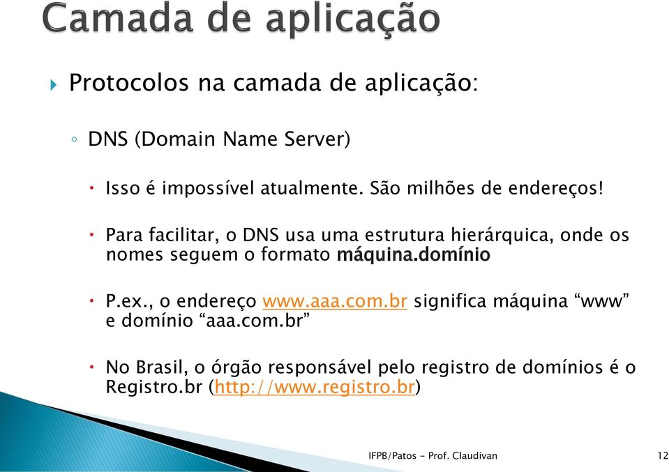 Para facilitar, o DNS usa uma estrutura hierárquica, onde os nomes seguem o formato máquina.domínio P.ex.