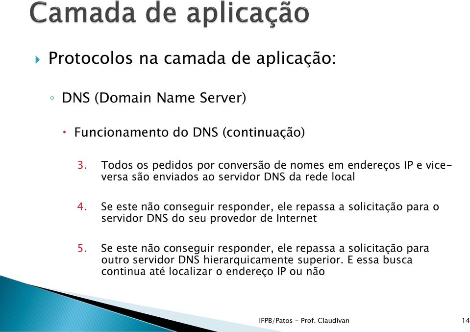 Se este não conseguir responder, ele repassa a solicitação para o servidor DNS do seu provedor de Internet 5.