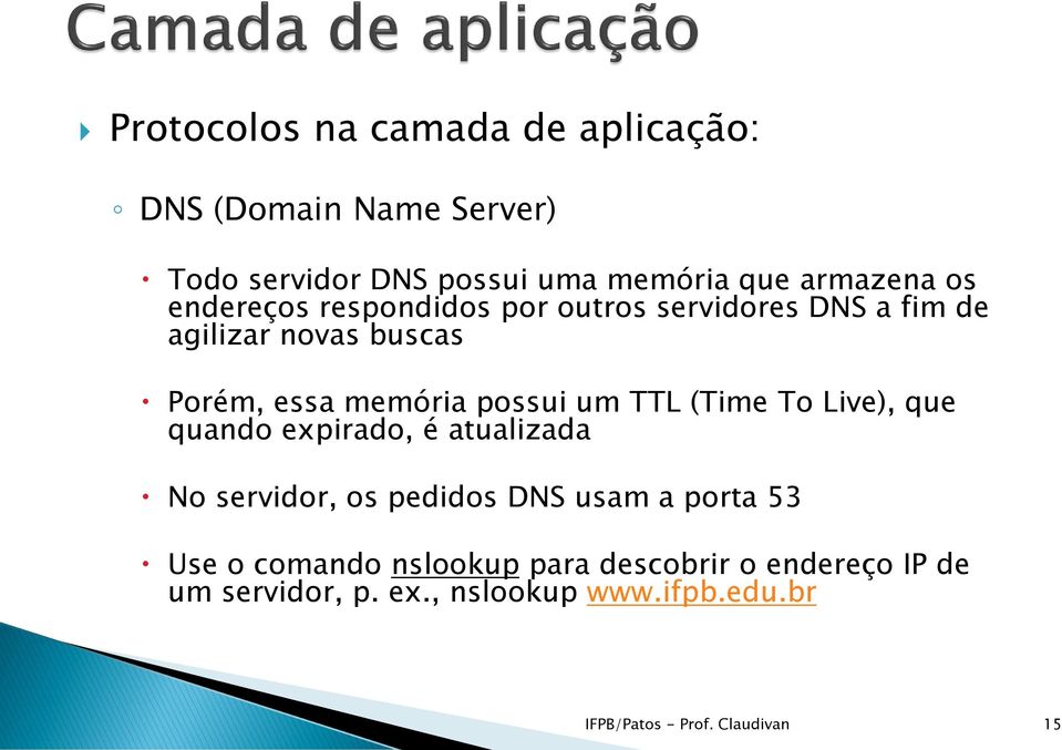 (Time To Live), que quando expirado, é atualizada No servidor, os pedidos DNS usam a porta 53 Use o comando