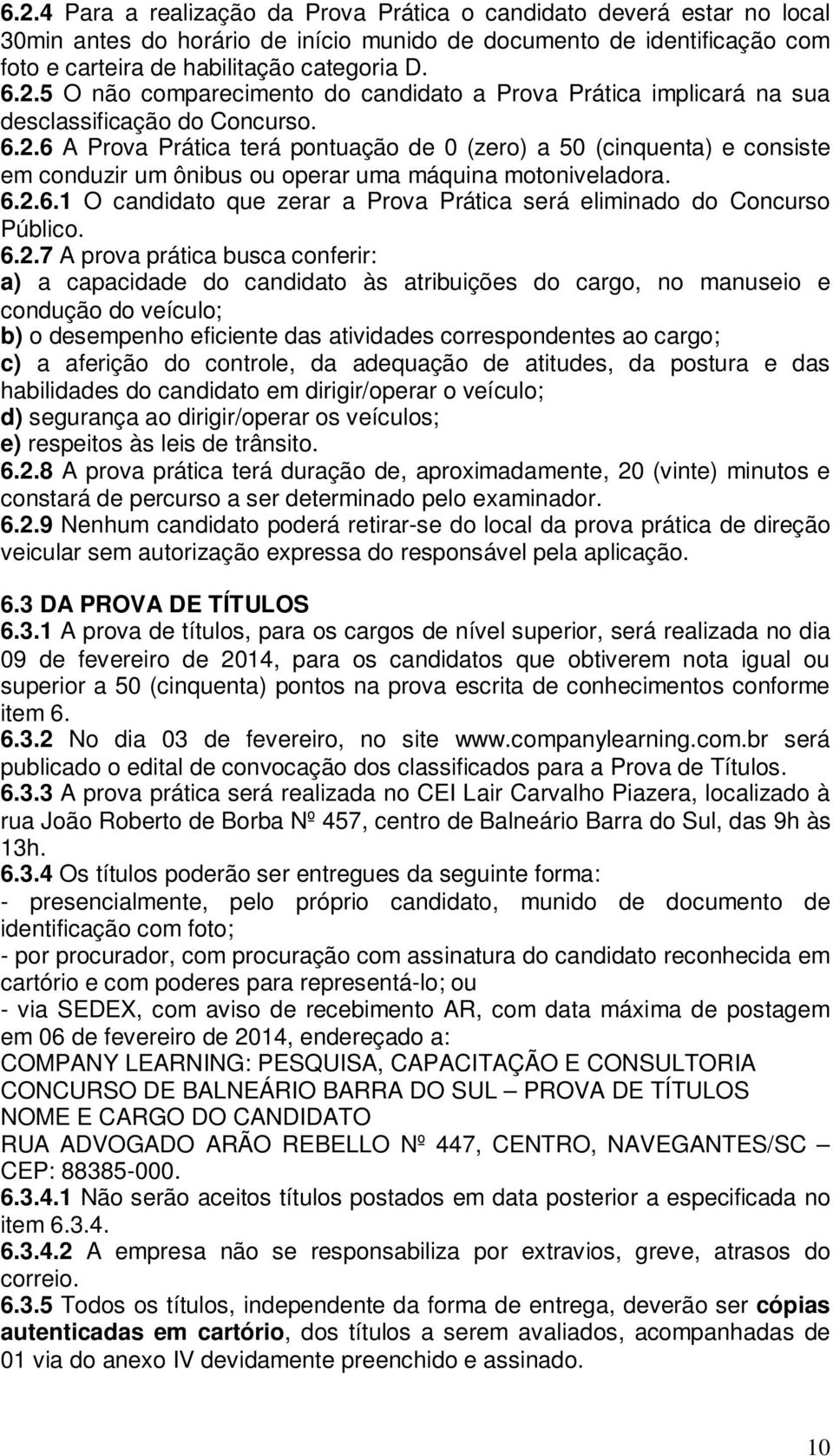 6.2.7 A prova prática busca conferir: a) a capacidade do candidato às atribuições do cargo, no manuseio e condução do veículo; b) o desempenho eficiente das atividades correspondentes ao cargo; c) a