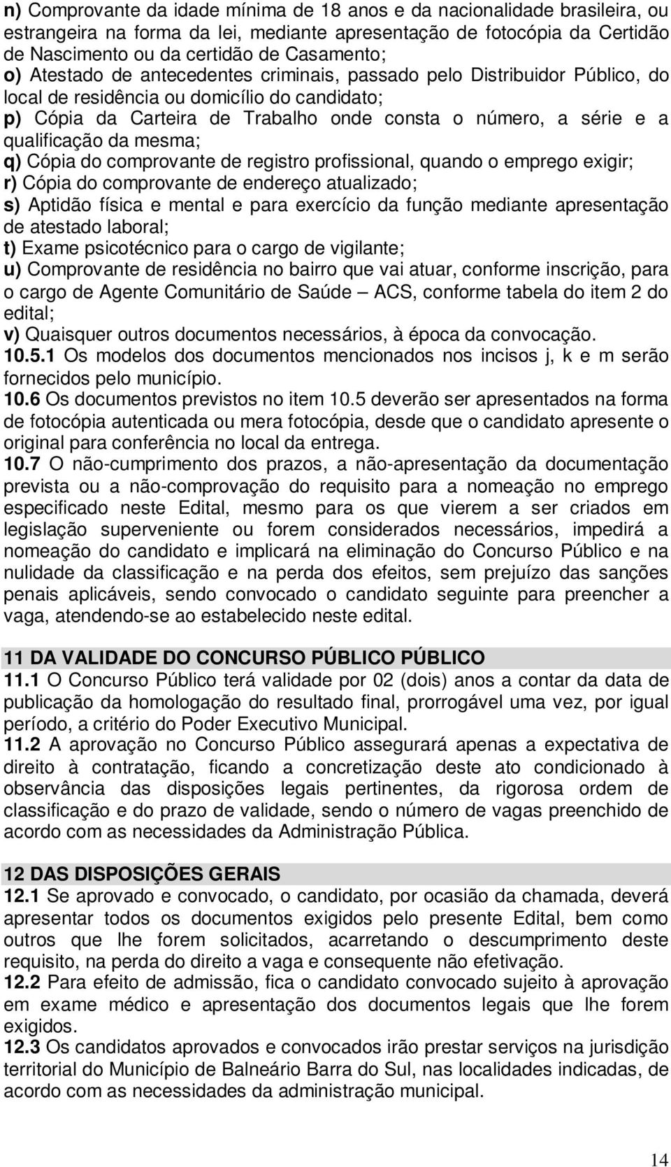 qualificação da mesma; q) Cópia do comprovante de registro profissional, quando o emprego exigir; r) Cópia do comprovante de endereço atualizado; s) Aptidão física e mental e para exercício da função