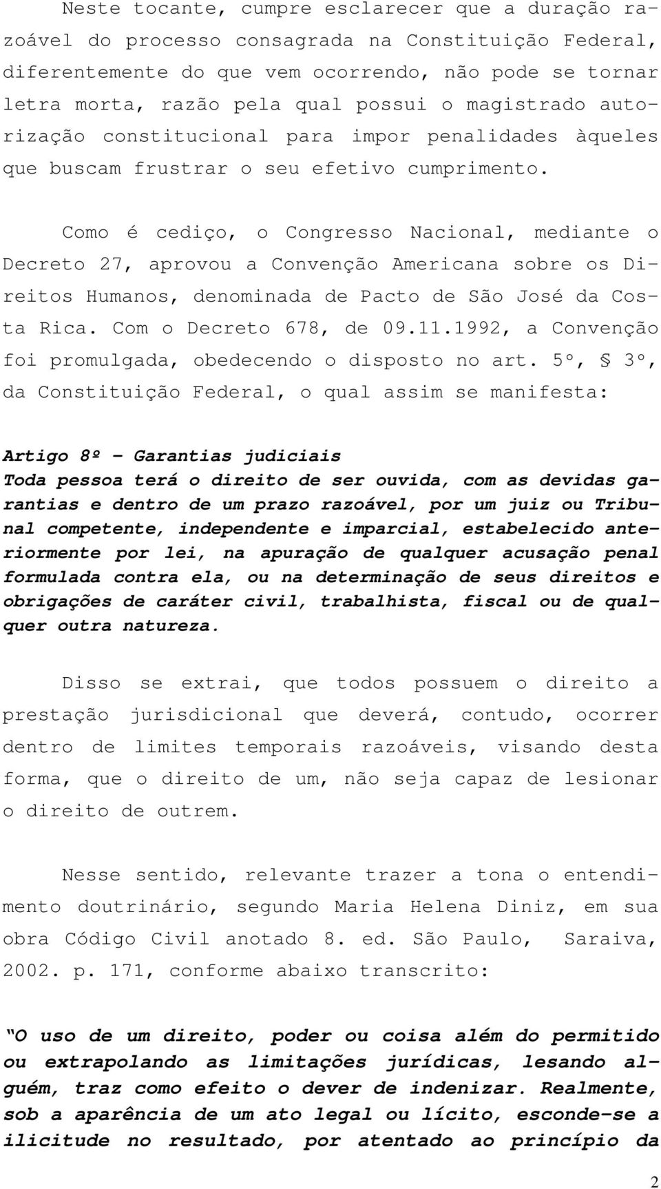 Como é cediço, o Congresso Nacional, mediante o Decreto 27, aprovou a Convenção Americana sobre os Direitos Humanos, denominada de Pacto de São José da Costa Rica. Com o Decreto 678, de 09.11.